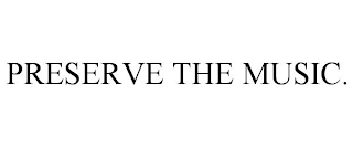 PRESERVE THE MUSIC.