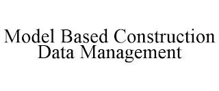 MODEL BASED CONSTRUCTION DATA MANAGEMENT