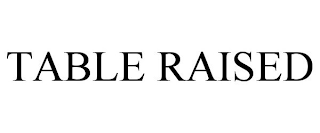 TABLE RAISED