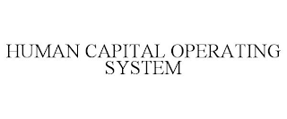 HUMAN CAPITAL OPERATING SYSTEM