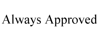 ALWAYS APPROVED