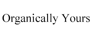 ORGANICALLY YOURS