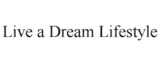 LIVE A DREAM LIFESTYLE