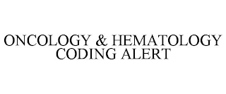 ONCOLOGY & HEMATOLOGY CODING ALERT