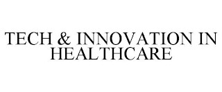 TECH & INNOVATION IN HEALTHCARE