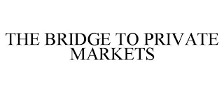 THE BRIDGE TO PRIVATE MARKETS