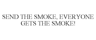 SEND THE SMOKE, EVERYONE GETS THE SMOKE!