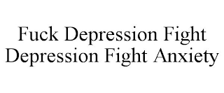 FUCK DEPRESSION FIGHT DEPRESSION FIGHT ANXIETY