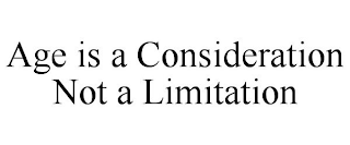 AGE IS A CONSIDERATION NOT A LIMITATION