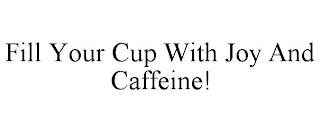 FILL YOUR CUP WITH JOY AND CAFFEINE!