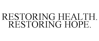 RESTORING HEALTH. RESTORING HOPE.