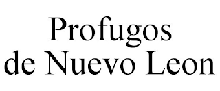 PROFUGOS DE NUEVO LEON