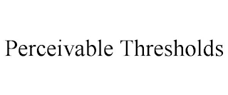 PERCEIVABLE THRESHOLDS