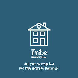 TRIBE REHABILITATION NOT YOUR AVERAGE KID NOT YOUR AVERAGE THERAPIST