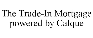 THE TRADE-IN MORTGAGE POWERED BY CALQUE