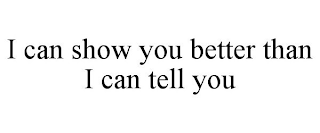 I CAN SHOW YOU BETTER THAN I CAN TELL YOU