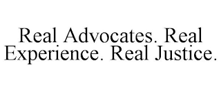 REAL ADVOCATES. REAL EXPERIENCE. REAL JUSTICE.