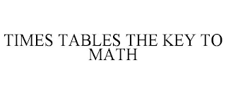 TIMES TABLES THE KEY TO MATH