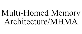 MULTI-HOMED MEMORY ARCHITECTURE/MHMA