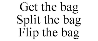 GET THE BAG SPLIT THE BAG FLIP THE BAG