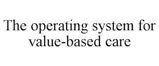 THE OPERATING SYSTEM FOR VALUE-BASED CARE