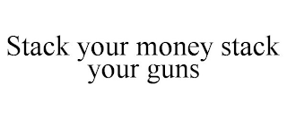 STACK YOUR MONEY STACK YOUR GUNS