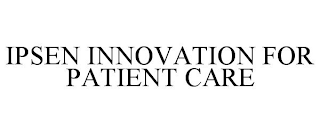 IPSEN INNOVATION FOR PATIENT CARE