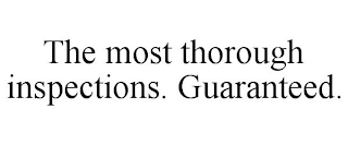 THE MOST THOROUGH INSPECTIONS. GUARANTEED.