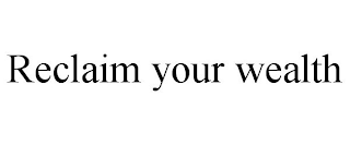 RECLAIM YOUR WEALTH