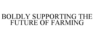 BOLDLY SUPPORTING THE FUTURE OF FARMING