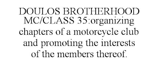 DOULOS BROTHERHOOD MC/CLASS 35:ORGANIZING CHAPTERS OF A MOTORCYCLE CLUB AND PROMOTING THE INTERESTS OF THE MEMBERS THEREOF.