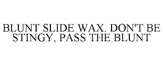 BLUNT SLIDE WAX. DON'T BE STINGY, PASS THE BLUNT