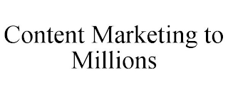 CONTENT MARKETING TO MILLIONS