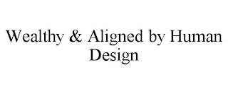 WEALTHY & ALIGNED BY HUMAN DESIGN