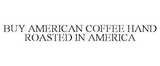 BUY AMERICAN COFFEE HAND ROASTED IN AMERICA