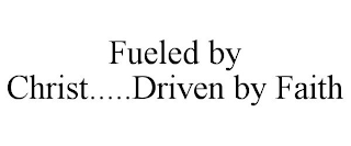 FUELED BY CHRIST.....DRIVEN BY FAITH