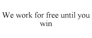 WE WORK FOR FREE UNTIL YOU WIN