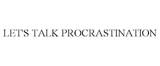 LET'S TALK PROCRASTINATION