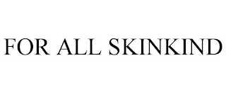 FOR ALL SKINKIND
