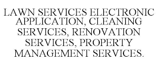 LAWN SERVICES ELECTRONIC APPLICATION, CLEANING SERVICES, RENOVATION SERVICES, PROPERTY MANAGEMENT SERVICES.