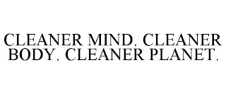 CLEANER MIND. CLEANER BODY. CLEANER PLANET.