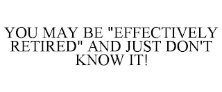 YOU MAY BE "EFFECTIVELY RETIRED" AND JUST DON'T KNOW IT!