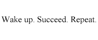 WAKE UP. SUCCEED. REPEAT.