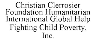 CHRISTIAN CLERROSIER FOUNDATION HUMANITARIAN INTERNATIONAL GLOBAL HELP FIGHTING CHILD POVERTY, INC.