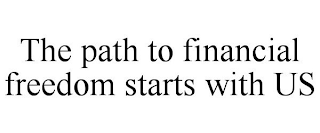 THE PATH TO FINANCIAL FREEDOM STARTS WITH US