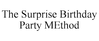 THE SURPRISE BIRTHDAY PARTY METHOD