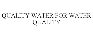 QUALITY WATER FOR WATER QUALITY