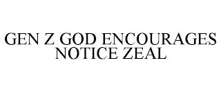 GEN Z GOD ENCOURAGES NOTICE ZEAL