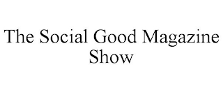 THE SOCIAL GOOD MAGAZINE SHOW