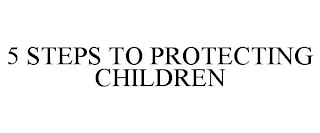 5 STEPS TO PROTECTING CHILDREN